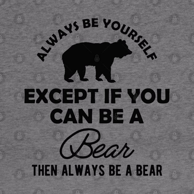 Bear - Always be yourself except if you can be a bear by KC Happy Shop